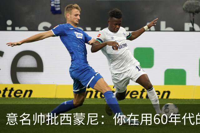 意名帅批西蒙尼：你在用60年代的古老防守战术！